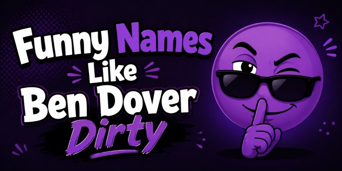 Funny Names Like Ben Dover Dirty